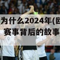 欧洲杯为什么2024年(欧洲杯2024：赛事背后的故事与筹备情况)