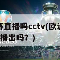 欧洲杯直播吗cctv(欧洲杯在CCTV播出吗？)