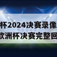 欧洲杯2024决赛录像(2024年欧洲杯决赛完整回放)