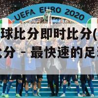 500足球比分即时比分(500足球比分 - 最快速的足球比分更新)